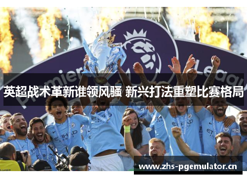 英超战术革新谁领风骚 新兴打法重塑比赛格局