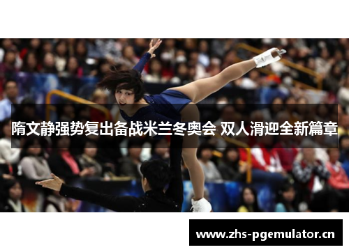 隋文静强势复出备战米兰冬奥会 双人滑迎全新篇章