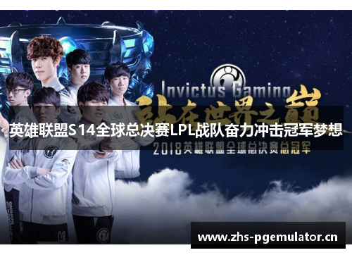 英雄联盟S14全球总决赛LPL战队奋力冲击冠军梦想