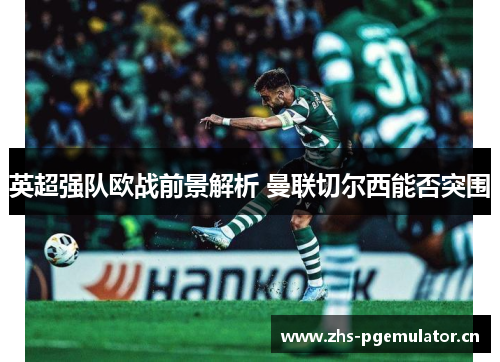英超强队欧战前景解析 曼联切尔西能否突围
